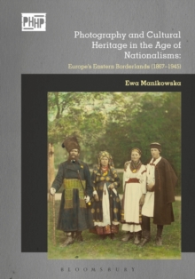 Image for Photography and cultural heritage in the age of nationalisms  : Europe's eastern borderlands (1867-1945)