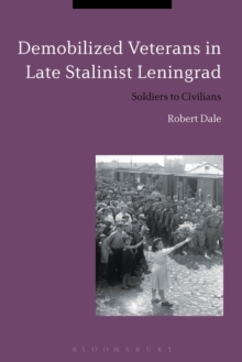 Image for Demobilized Veterans in Late Stalinist Leningrad: Soldiers to Civilians