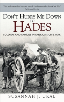 Image for Don't hurry me down to Hades: soldiers and families in America's Civil War