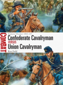 Confederate Cavalryman vs Union Cavalryman: Eastern Theater 1861–65