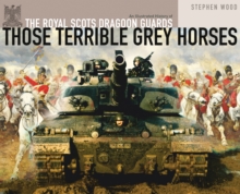 Image for Those terrible grey horses: an illustrated history of the Royal Scots Dragoon Guards