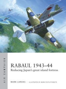 Rabaul 1943–44: Reducing Japan’s great island fortress