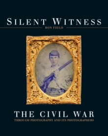 Image for Silent Witness: The Civil War through Photography and its Photographers