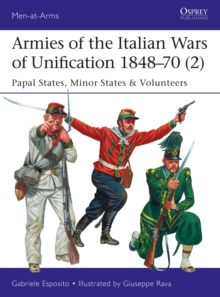 Armies of the Italian Wars of Unification 1848–70 (2): Papal States, Minor States & Volunteers