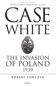 Image for Case white: the invasion of Poland 1939