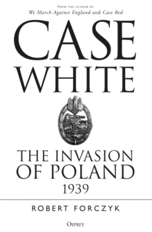 Case White: The Invasion of Poland 1939