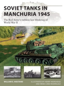 Soviet Tanks in Manchuria 1945: The Red Army’s ruthless last blitzkrieg of World War II