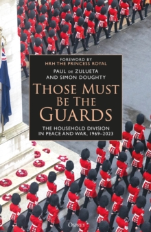 Image for Those Must Be The Guards: The Household Division in Peace and War, 1969 2023