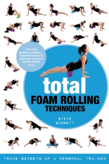 Total Foam Rolling Techniques: Trade Secrets of a Personal Trainer