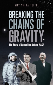 Image for Breaking the chains of gravity  : the story of spaceflight before NASA