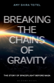 Image for Breaking the chains of gravity  : the story of spaceflight before NASA