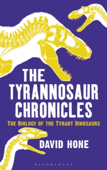 Image for The tyrannosaur chronicles  : the biology of the tyrant dinosaurs