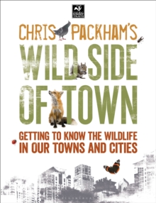 Image for Chris Packham's wild side of town  : getting to know the wildlife in our towns and cities
