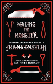 Image for Making the monster  : the science behind Mary Shelley's Frankenstein