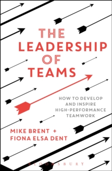 The Leadership of Teams: How to Develop and Inspire High-performance Teamwork