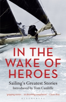 Image for In the wake of heroes  : sailing's greatest stories introduced by Tom Cunliffe