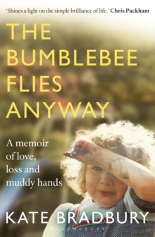 Image for The bumblebee flies anyway  : a memoir of love, loss and muddy hands