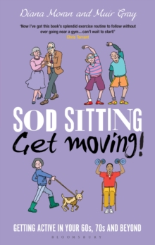 Image for Sod sitting, get moving!  : getting active in your 60s, 70s and beyond