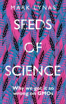 Image for Seeds of science: why we got it so wrong on GMOs