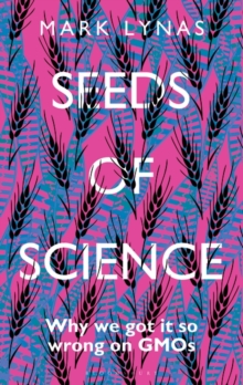 Image for Seeds of science  : why we got it so wrong on GMOs