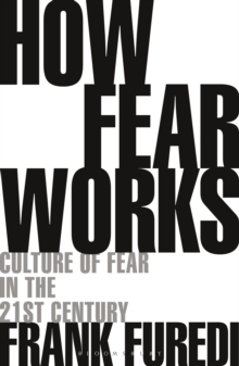 Image for How fear works: culture of fear in the twenty-first century