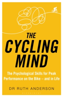 The Cycling Mind: The Psychological Skills for Peak Performance on the Bike – and in Life