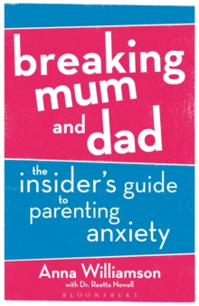 Image for Breaking mum and dad: the insider's guide to parenting anxiety