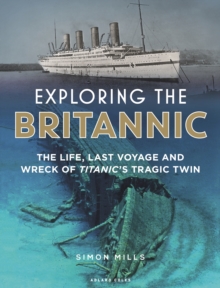Image for Exploring the Britannic: the life, last voyage and wreck of Titanic's tragic twin