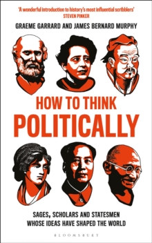 How to Think Politically: Sages, Scholars and Statesmen Whose Ideas Have Shaped the World