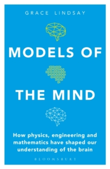 Image for Models of the mind  : how physics, engineering and mathematics have shaped our understanding of the brain