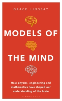 Image for Models of the Mind: How Physics, Engineering and Mathematics Have Shaped Our Understanding of the Brain