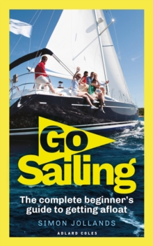 Go Sailing: The Complete Beginner’s Guide to Getting Afloat