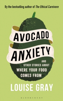 Avocado Anxiety: and Other Stories About Where Your Food Comes From