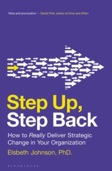 Image for Step up, step back: how to really deliver strategic change in your organization