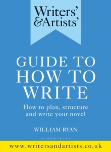 Image for Writers' & artists' guide to how to write  : how to plan, structure and write your novel