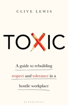 Toxic: A Guide to Rebuilding Respect and Tolerance in a Hostile Workplace