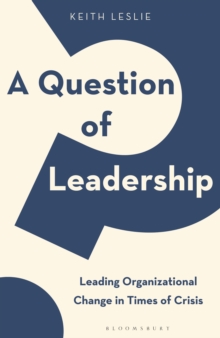 A Question of Leadership: Leading Organizational Change in Times of Crisis