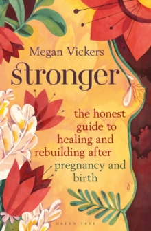 Stronger: The honest guide to healing and rebuilding after pregnancy and birth