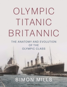 Image for Olympic Titanic Britannic  : the anatomy and evolution of the Olympic Class