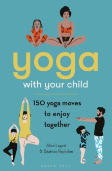 Yoga with Your Child: 150 Yoga Moves to Enjoy Together