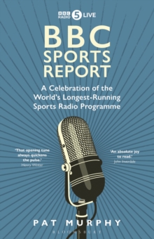 BBC Sports Report: A Celebration of the World’s Longest-Running Sports Radio Programme: Shortlisted for the Sunday Times Sports Book Awards 2023