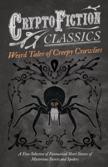 Image for Weird Tales of Creepy Crawlies - A Fine Selection of Fantastical Short Stories of Mysterious Insects and Spiders (Cryptofiction Classics)