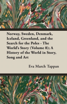 Image for Norway, Sweden, Denmark, Iceland, Greenland, and the Search for the Poles - The World's Story (Volume 8); A History of the World in Story, Song and Art