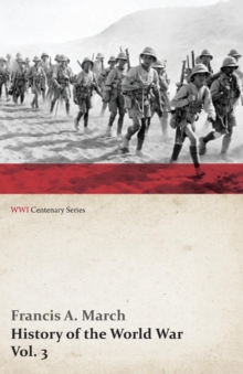 Image for History of the World War, Vol. 3 - An Authentic Narrative of the World's Greatest War (WWI Centenary Series)