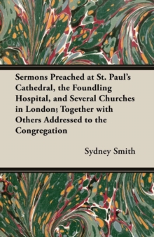Image for Sermons Preached at St. Paul's Cathedral, the Foundling Hospital, and Several Churches in London; Together with Others Addressed to the Congregation