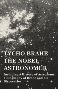 Image for Tycho Brahe - The Nobel Astronomer - Including a History of Astronomy, a Biography of Brahe and his Discoveries