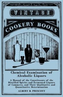 Image for Chemical Examination of Alcoholic Liquors - A Manual of the Constituents of the Distilled Spirits and Fermented Liquors of Commerce, and Their Qualitative and Quantitative Determination