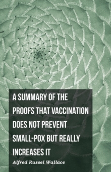 Image for A Summary of the Proofs that Vaccination Does Not Prevent Small-pox but Really Increases It