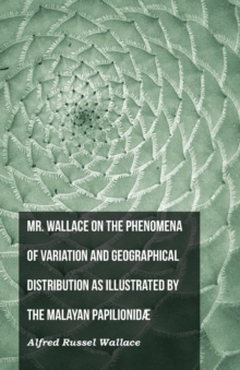 Image for Mr. Wallace on the Phenomena of Variation and Geographical Distribution as Illustrated by the Malayan Papilionidae