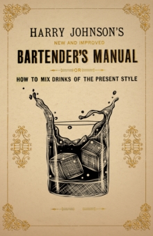 Image for Harry Johnson's New and Improved Bartender's Manual; or, How to Mix Drinks of the Present Style: A Reprint of the 1882 Edition
